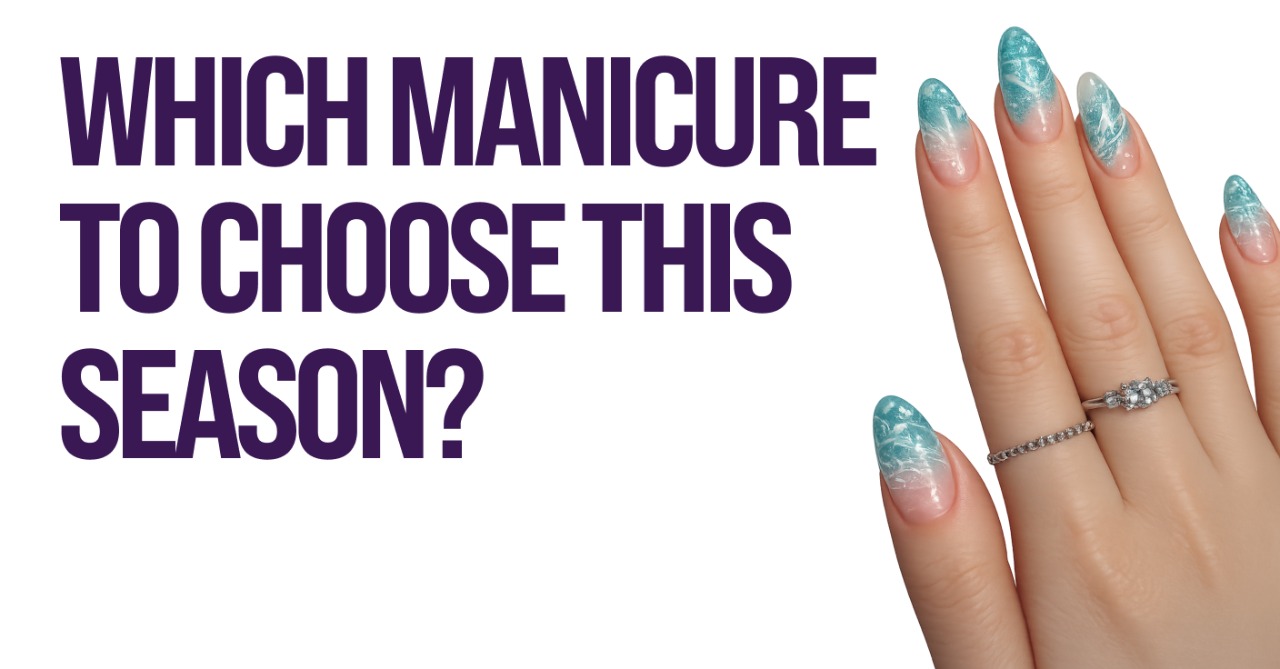 Jaki manicure wybrać w tym sezonie?